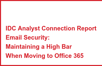 IDC Analyst Connection Report Email Security:  Maintaining a High Bar  When Moving to Office 365