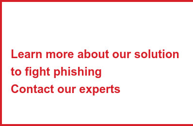 Learn more about our solution  to fight phishing  Contact our experts   