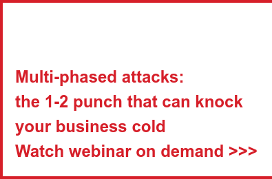 Multi-phased attacks:  the 1-2 punch that can knock  your business cold Watch webinar on demand >>>